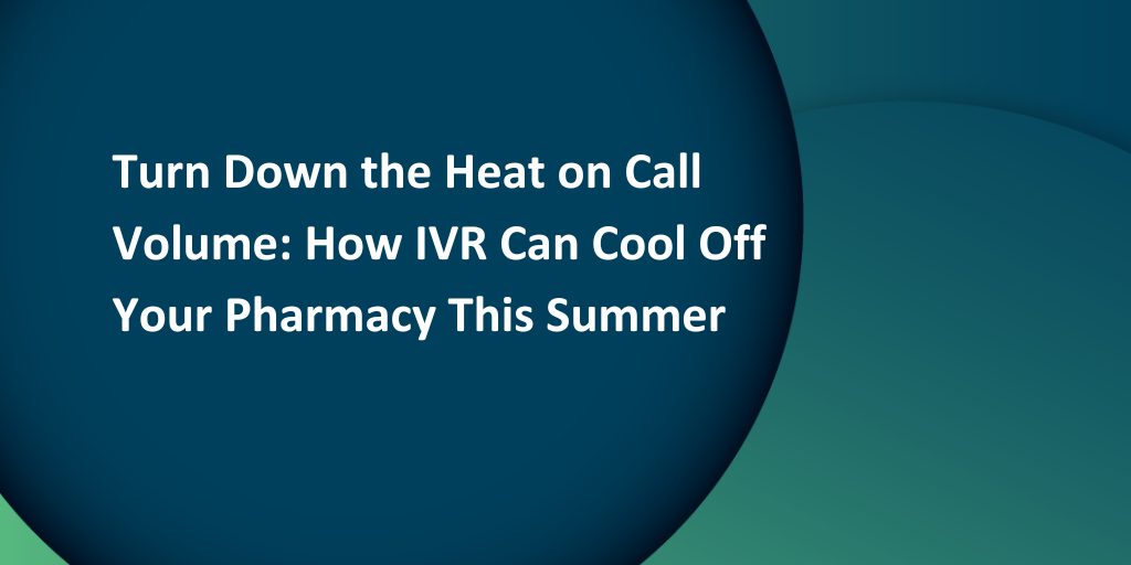 Webinar: Turn Down the Heat on Call Volume - How IVR Can Cool Off Your Pharmacy This Summer