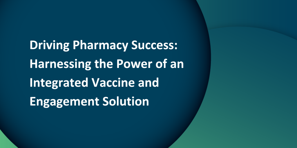 Webinar: Driving Pharmacy Success - Harnessing the Power of an Integrated Vaccine and Engagement Solution